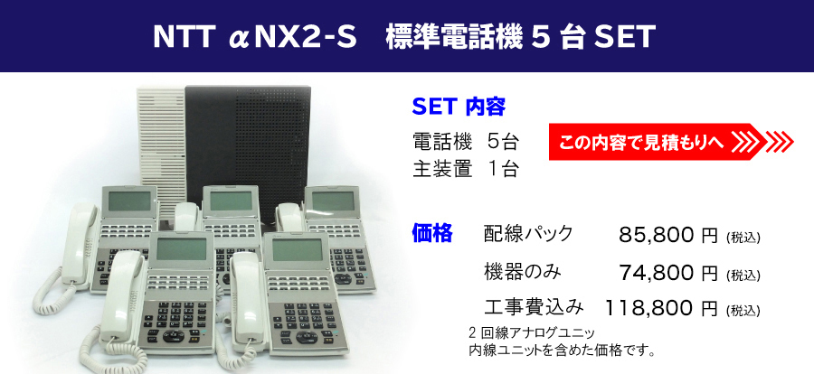 NTT αNX2-S　標準電話機 5台セット//【内容】電話機 5台・主装置1台 【価格】配線パック: 120,000円/機器のみ: 110,000円/工事費込み: 150,000円（※全て税別）/ 2回線アナログユニットまたは1回線ISDNユニット内線ユニットを含めた価格です。//この内容で見積もりへ！