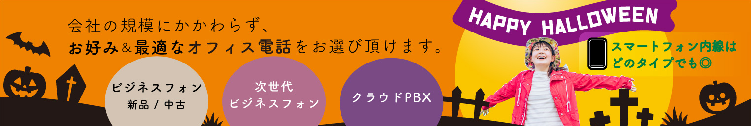 ハロウィン.happy halloween.会社の規模にかかわらず、お好み最適なオフィス電話をお選びいただけます。ビジネスフォン、クラウドPBX、スマートフォン内線